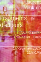Fragments d'ailleurs - Laurent Ardhuin - Galerie Keller - Paris 11e