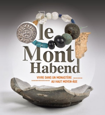 LE MONT HABEND,VIVRE DANS UN MONASTÈRE AU HAUT MOYEN ÂGE